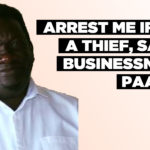 Arrest me if I’m a thief, says businessman Paavo