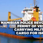 Namibian Police revokes permit of vessel carrying military cargo for Israel