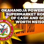 Okahandja Powersafe Supermarket robbed of cash and goods worth N$150,000