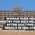 Woman sues Health Ministry for N$13 million after doctors left needle in her uterus
