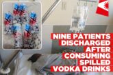 Nine patients discharged after consuming spilled vodka drinks
