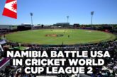Namibia face USA in Cricket World Cup League 2 clash in Texas  